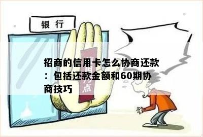 招商的信用卡怎么协商还款：包括还款金额和60期协商技巧