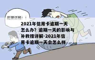 2021年信用卡逾期一天怎么办？逾期一天的影响与补救措详解-2021年信用卡逾期一天会怎么样