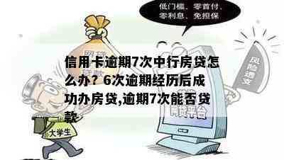 信用卡逾期7次中行房贷怎么办? 6次逾期经历后成功办房贷,逾期7次能否贷款