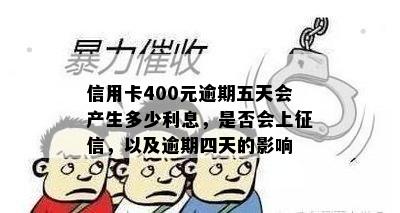 信用卡400元逾期五天会产生多少利息，是否会上，以及逾期四天的影响