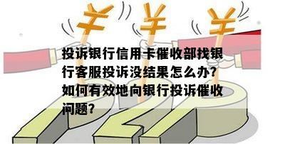 投诉银行信用卡部找银行客服投诉没结果怎么办？如何有效地向银行投诉问题？