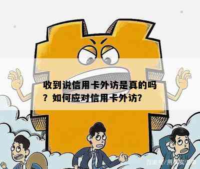 收到说信用卡外访是真的吗？如何应对信用卡外访？