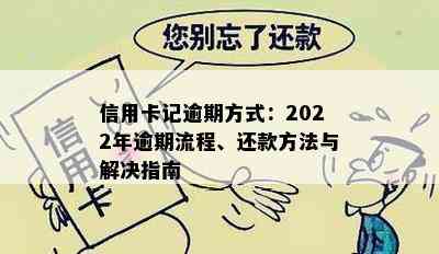 信用卡记逾期方式：2022年逾期流程、还款方法与解决指南