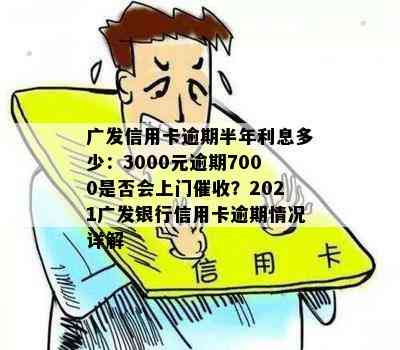 广发信用卡逾期半年利息多少：3000元逾期7000是否会上门？2021广发银行信用卡逾期情况详解