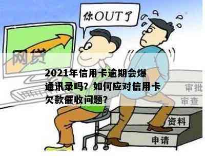 2021年信用卡逾期会爆通讯录吗？如何应对信用卡欠款问题？