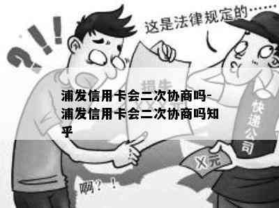 浦发信用卡会二次协商吗-浦发信用卡会二次协商吗知乎