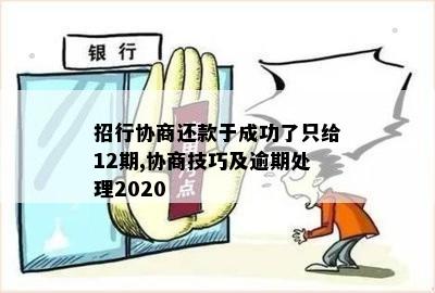 招行协商还款于成功了只给12期,协商技巧及逾期处理2020