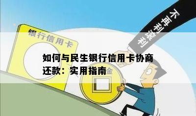 如何与民生银行信用卡协商还款：实用指南