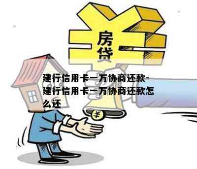 建行信用卡一万协商还款-建行信用卡一万协商还款怎么还