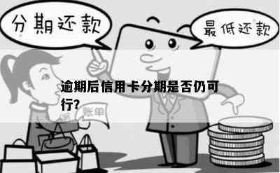 逾期后信用卡分期是否仍可行？