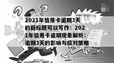 2021年信用卡逾期3天的新标题可以写作：2021年信用卡逾期现象解析：逾期3天的影响与应对策略。