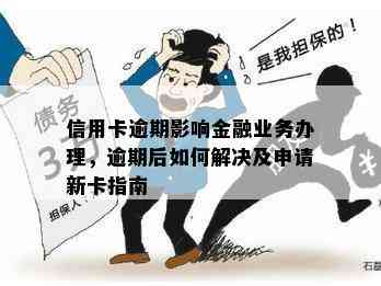 信用卡逾期影响金融业务办理，逾期后如何解决及申请新卡指南