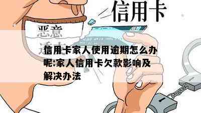 信用卡家人使用逾期怎么办呢:家人信用卡欠款影响及解决办法