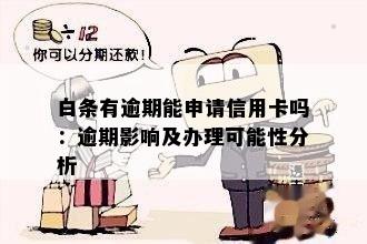 白条有逾期能申请信用卡吗：逾期影响及办理可能性分析