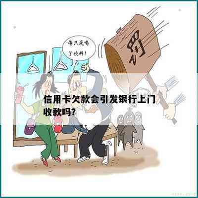 信用卡欠款会引发银行上门收款吗？