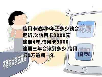 信用卡逾期9年还多少钱会起诉,欠信用卡9000元逾期4年,信用卡9000逾期三年会滚到多少,信用卡9万逾期一年