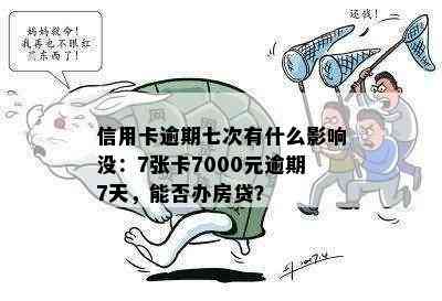 信用卡逾期七次有什么影响没：7张卡7000元逾期7天，能否办房贷？