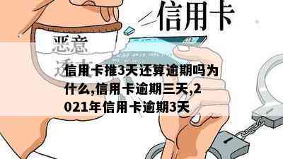 信用卡推3天还算逾期吗为什么,信用卡逾期三天,2021年信用卡逾期3天