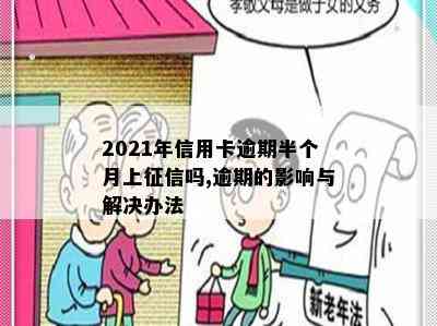 2021年信用卡逾期半个月上吗,逾期的影响与解决办法