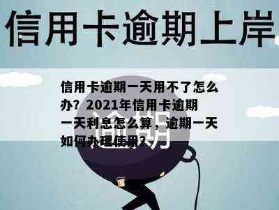 信用卡逾期一天用不了怎么办？2021年信用卡逾期一天利息怎么算，逾期一天如何办理使用？