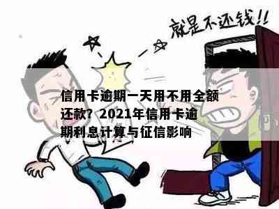 信用卡逾期一天用不用全额还款？2021年信用卡逾期利息计算与影响