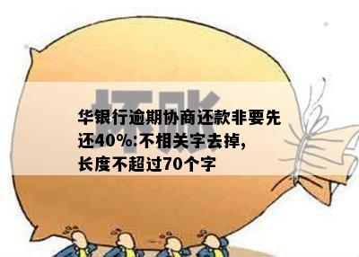 华银行逾期协商还款非要先还40%:不相关字去掉,长度不超过70个字