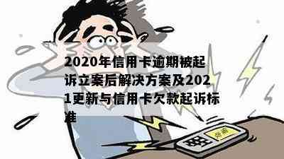 2020年信用卡逾期被起诉立案后解决方案及2021更新与信用卡欠款起诉标准