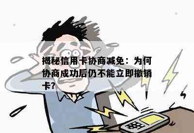 揭秘信用卡协商减免：为何协商成功后仍不能立即撤销卡？