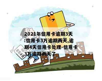 2021年信用卡逾期3天:信用卡3万逾期两天,逾期4天信用卡处理-信用卡3万逾期两天了