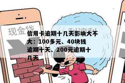 信用卡逾期十几天影响大不大：100多元、40块钱逾期十天、200元逾期十几天