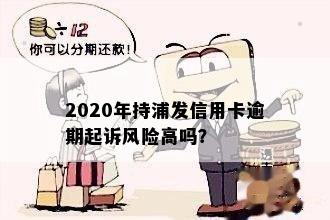 2020年持浦发信用卡逾期起诉风险高吗？