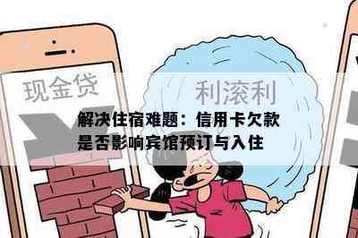 解决住宿难题：信用卡欠款是否影响宾馆预订与入住