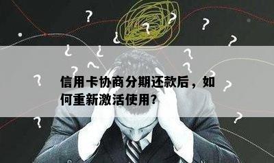 信用卡协商分期还款后，如何重新激活使用？