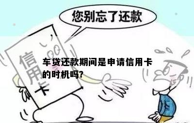 车贷还款期间是申请信用卡的时机吗？