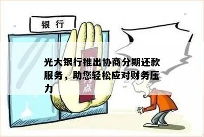 光大银行推出协商分期还款服务，助您轻松应对财务压力