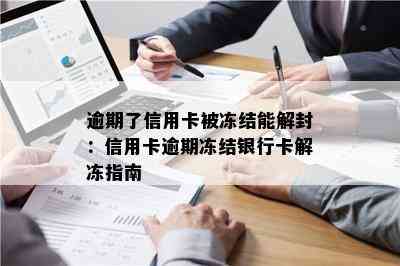 逾期了信用卡被冻结能解封：信用卡逾期冻结银行卡解冻指南