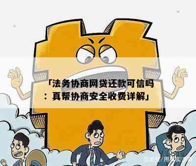 「法务协商网贷还款可信吗：真帮协商安全收费详解」