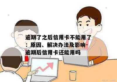 逾期了之后信用卡不能用了：原因、解决办法及影响-逾期后信用卡还能用吗