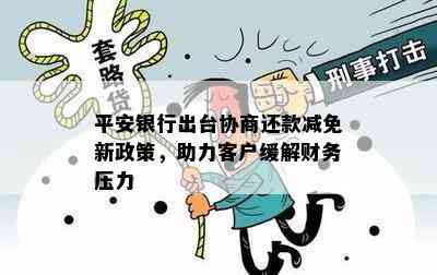 平安银行出台协商还款减免新政策，助力客户缓解财务压力