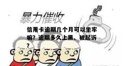 信用卡逾期几个月可以坐牢嘛？逾期多久上黑、被起诉？