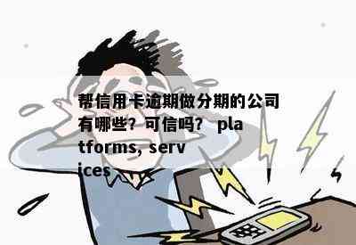 帮信用卡逾期做分期的公司有哪些？可信吗？ platforms, services