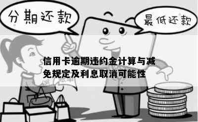 信用卡逾期违约金计算与减免规定及利息取消可能性