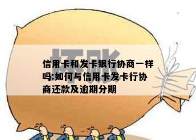 信用卡和发卡银行协商一样吗:如何与信用卡发卡行协商还款及逾期分期