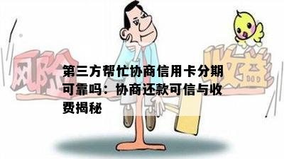 第三方帮忙协商信用卡分期可靠吗：协商还款可信与收费揭秘