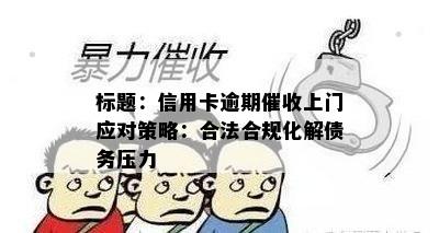 标题：信用卡逾期上门应对策略：合法合规化解债务压力