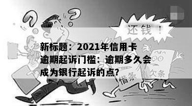 新标题：2021年信用卡逾期起诉门槛：逾期多久会成为银行起诉的点？