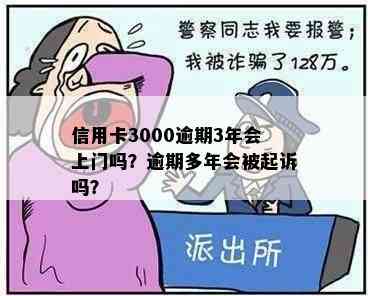 信用卡3000逾期3年会上门吗？逾期多年会被起诉吗？