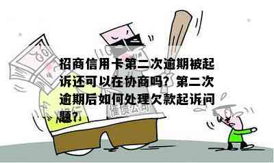 招商信用卡第二次逾期被起诉还可以在协商吗？第二次逾期后如何处理欠款起诉问题？