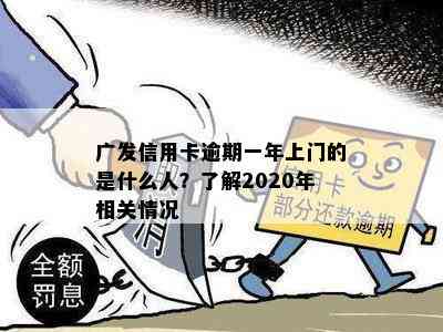 广发信用卡逾期一年上门的是什么人？了解2020年相关情况