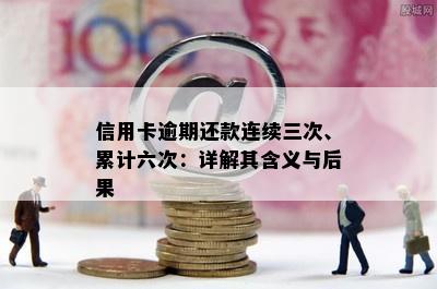 信用卡逾期还款连续三次、累计六次：详解其含义与后果